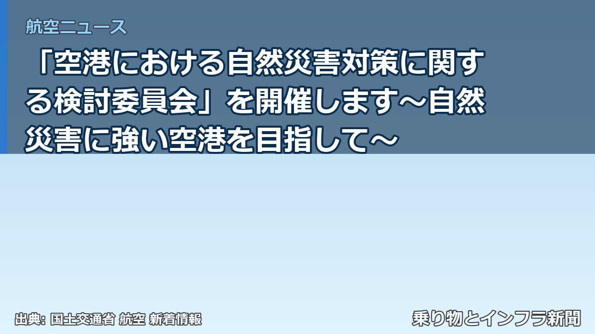 「空港における自然災害対策に関する検討委員会」を開催します～自然災害に強い空港を目指して～（乗り物とインフラ新聞）