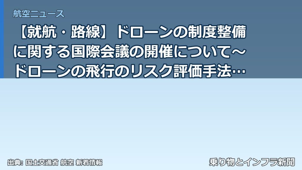 【就航・路線】ドローンの制度整備に関する国際会議の開催について～ドローンの飛行のリスク評価手法に関する国際会議を日本で初開催しました～（乗り物とインフラ新聞）