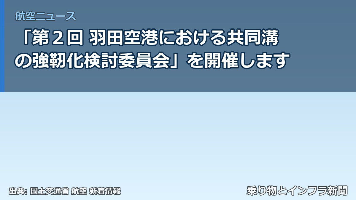 「第2回 羽田空港における共同溝の強靭化検討委員会」を開催します(乗り物とインフラ新聞)