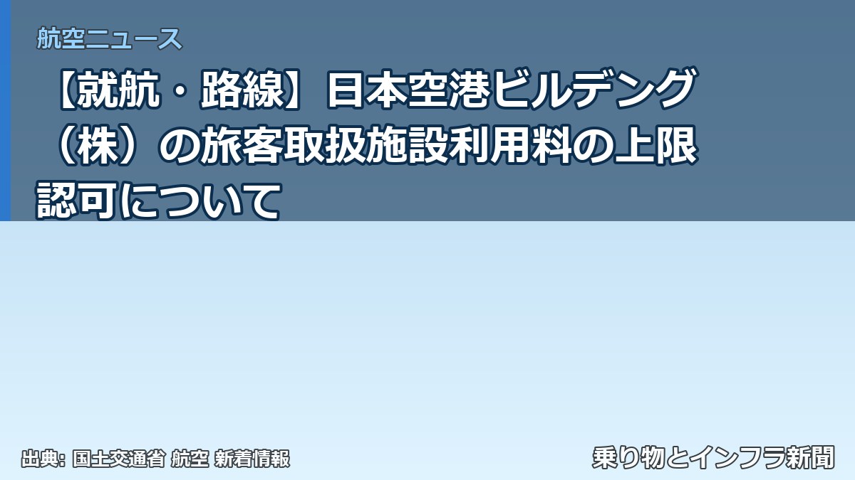 【就航・路線】日本空港ビルデング（株）の旅客取扱施設利用料の上限認可について（乗り物とインフラ新聞）