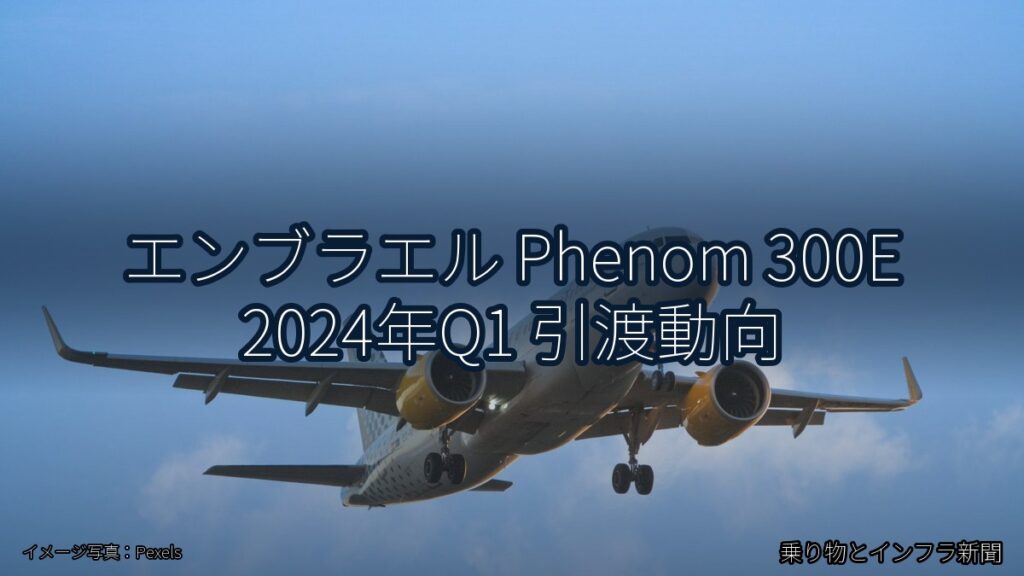 エンブラエル Phenom 300E 2024年Q1 引渡動向（乗り物とインフラ新聞）