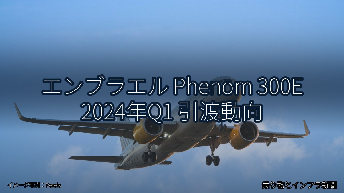 エンブラエル Phenom 300E 2024年Q1 引渡動向（乗り物とインフラ新聞）