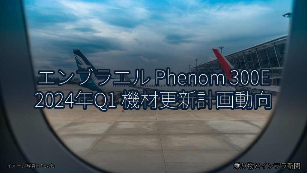 エンブラエル Phenom 300E 2024年Q1 機材更新計画動向（乗り物とインフラ新聞）