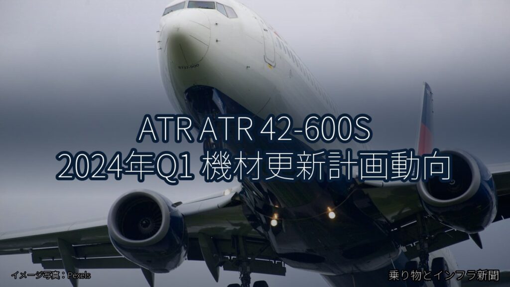 ATR ATR 42-600S 2024年Q1 機材更新計画動向（乗り物とインフラ新聞）