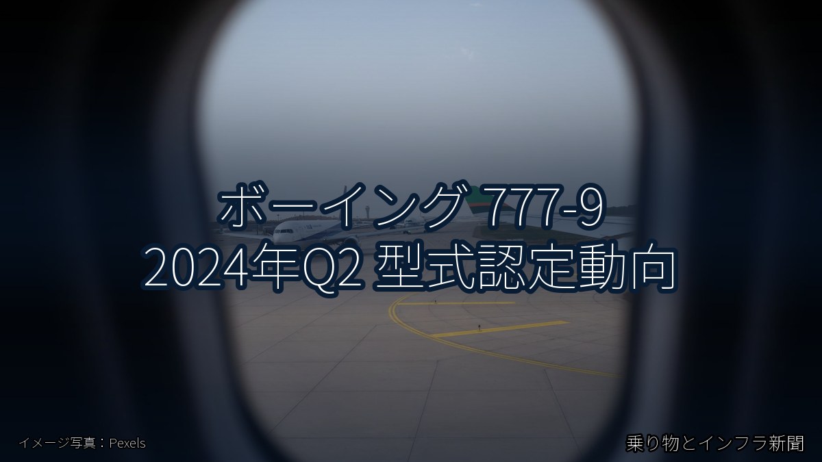 ボーイング 777-9 2024年Q2 型式認定動向（乗り物とインフラ新聞）