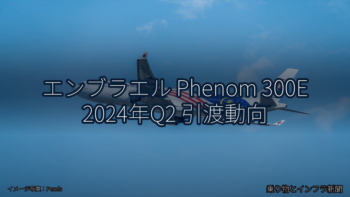エンブラエル Phenom 300E 2024年Q2 引渡動向（乗り物とインフラ新聞）