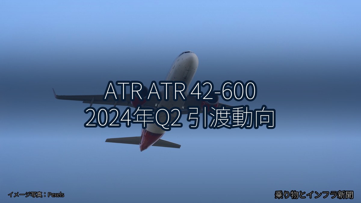 ATR ATR 42-600 2024年Q2 引渡動向（乗り物とインフラ新聞）