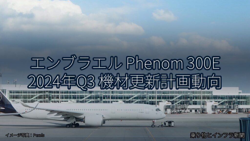 エンブラエル Phenom 300E 2024年Q3 機材更新計画動向（乗り物とインフラ新聞）
