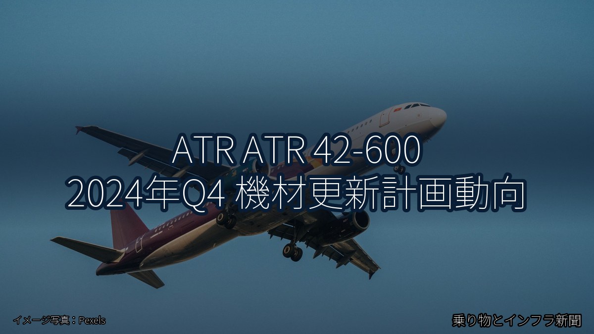 ATR ATR 42-600 2024年Q4 機材更新計画動向(乗り物とインフラ新聞)