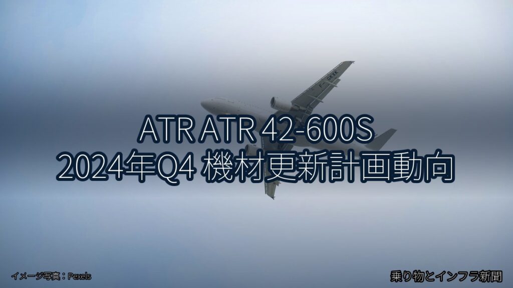 ATR ATR 42-600S 2024年Q4 機材更新計画動向（乗り物とインフラ新聞）