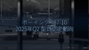 ボーイング 787-10 2025年Q2 型式認定動向（乗り物とインフラ新聞）