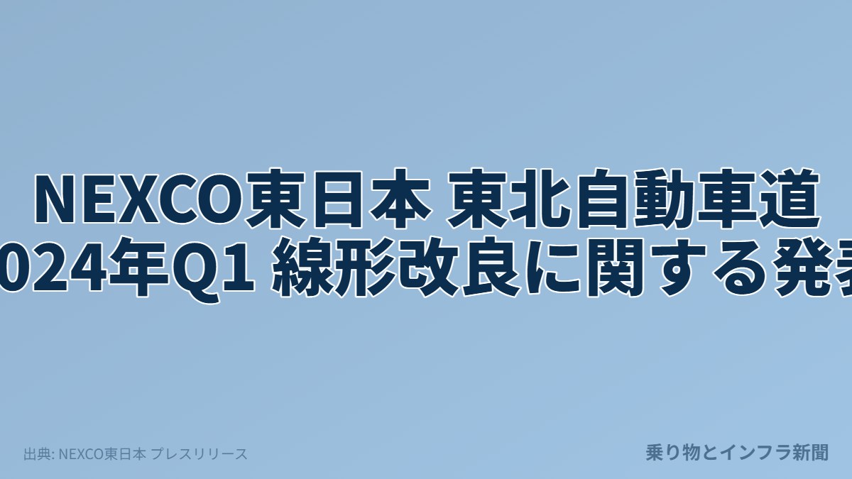 NEXCO東日本 東北自動車道 2024年Q1 線形改良に関する発表（乗り物とインフラ新聞）