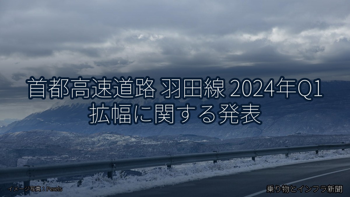 首都高速道路 羽田線 2024年Q1 拡幅に関する発表（乗り物とインフラ新聞）