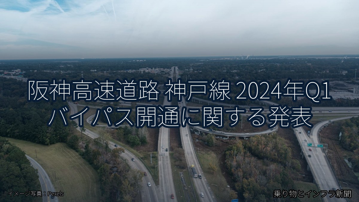 阪神高速道路 神戸線 2024年Q1 バイパス開通に関する発表（乗り物とインフラ新聞）