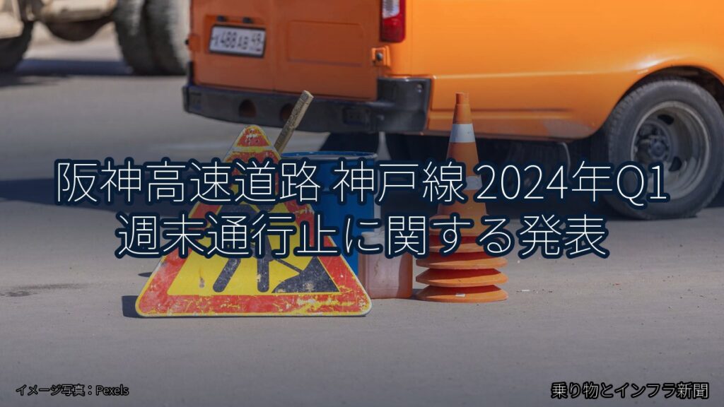 阪神高速道路 神戸線 2024年Q1 週末通行止に関する発表（乗り物とインフラ新聞）