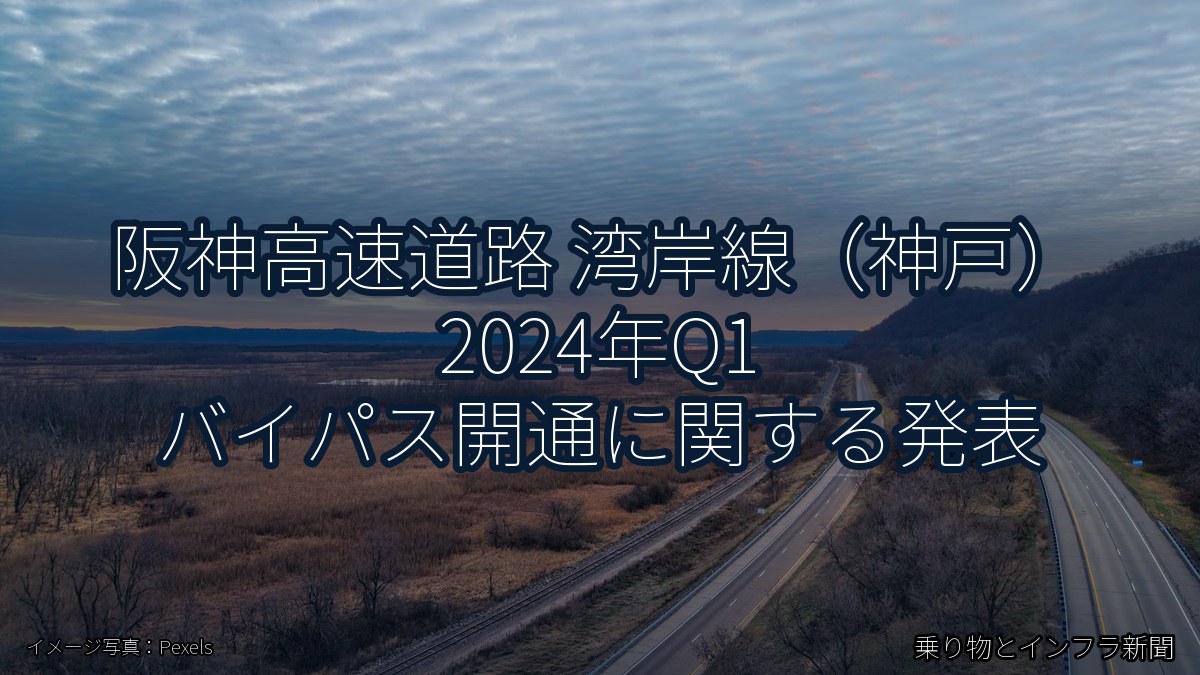 阪神高速道路 湾岸線(神戸) 2024年Q1 バイパス開通に関する発表(乗り物とインフラ新聞)