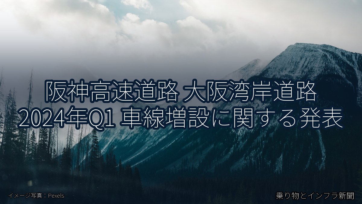 阪神高速道路 大阪湾岸道路 2024年Q1 車線増設に関する発表(乗り物とインフラ新聞)