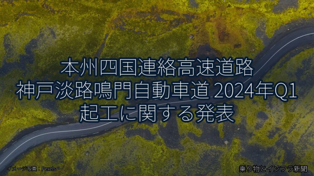 本州四国連絡高速道路 神戸淡路鳴門自動車道 2024年Q1 起工に関する発表（乗り物とインフラ新聞）