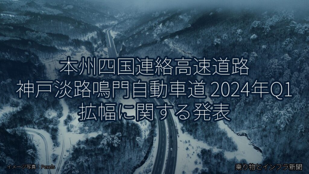 本州四国連絡高速道路 神戸淡路鳴門自動車道 2024年Q1 拡幅に関する発表（乗り物とインフラ新聞）