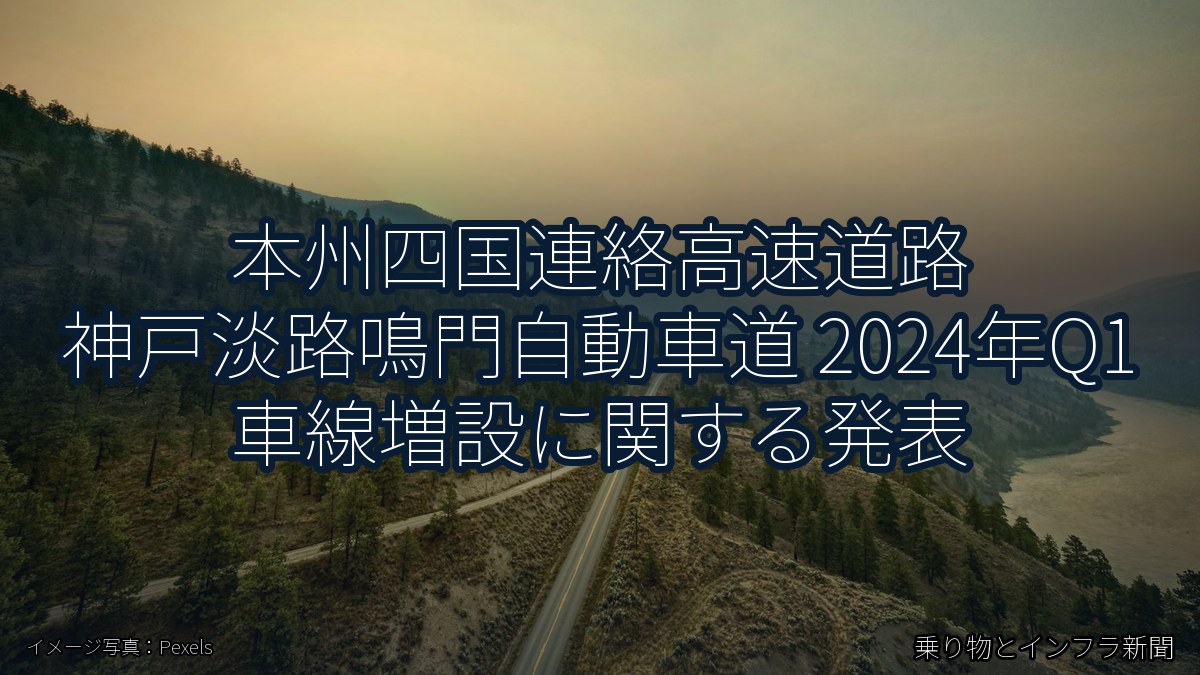 本州四国連絡高速道路 神戸淡路鳴門自動車道 2024年Q1 車線増設に関する発表（乗り物とインフラ新聞）
