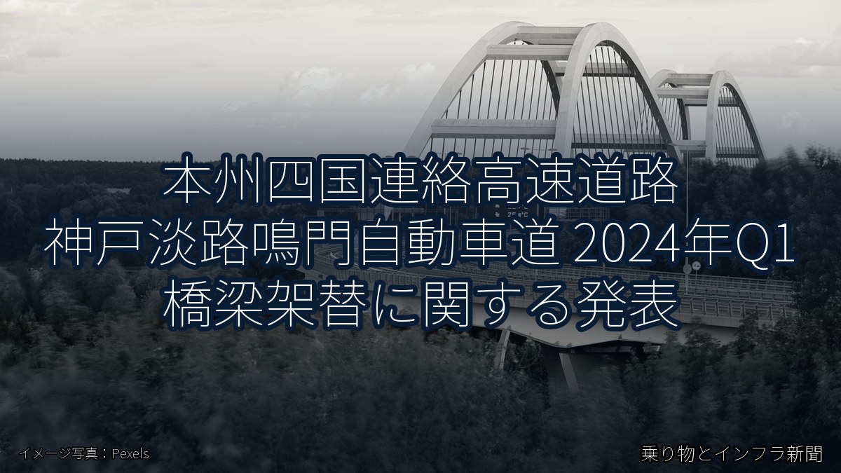 本州四国連絡高速道路 神戸淡路鳴門自動車道 2024年Q1 橋梁架替に関する発表(乗り物とインフラ新聞)
