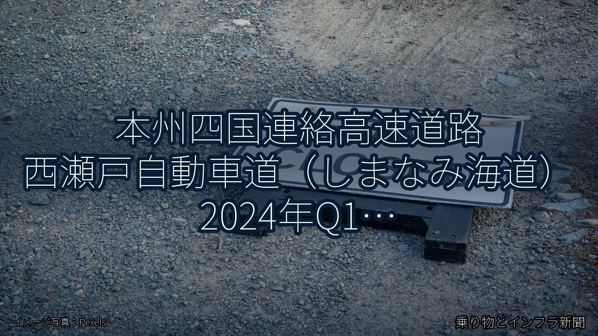 本州四国連絡高速道路 西瀬戸自動車道（しまなみ海道） 2024年Q1 終日通行止に関する発表（乗り物とインフラ新聞）
