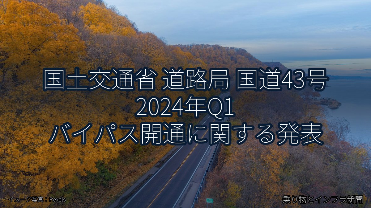 国土交通省 道路局 国道43号 2024年Q1 バイパス開通に関する発表(乗り物とインフラ新聞)