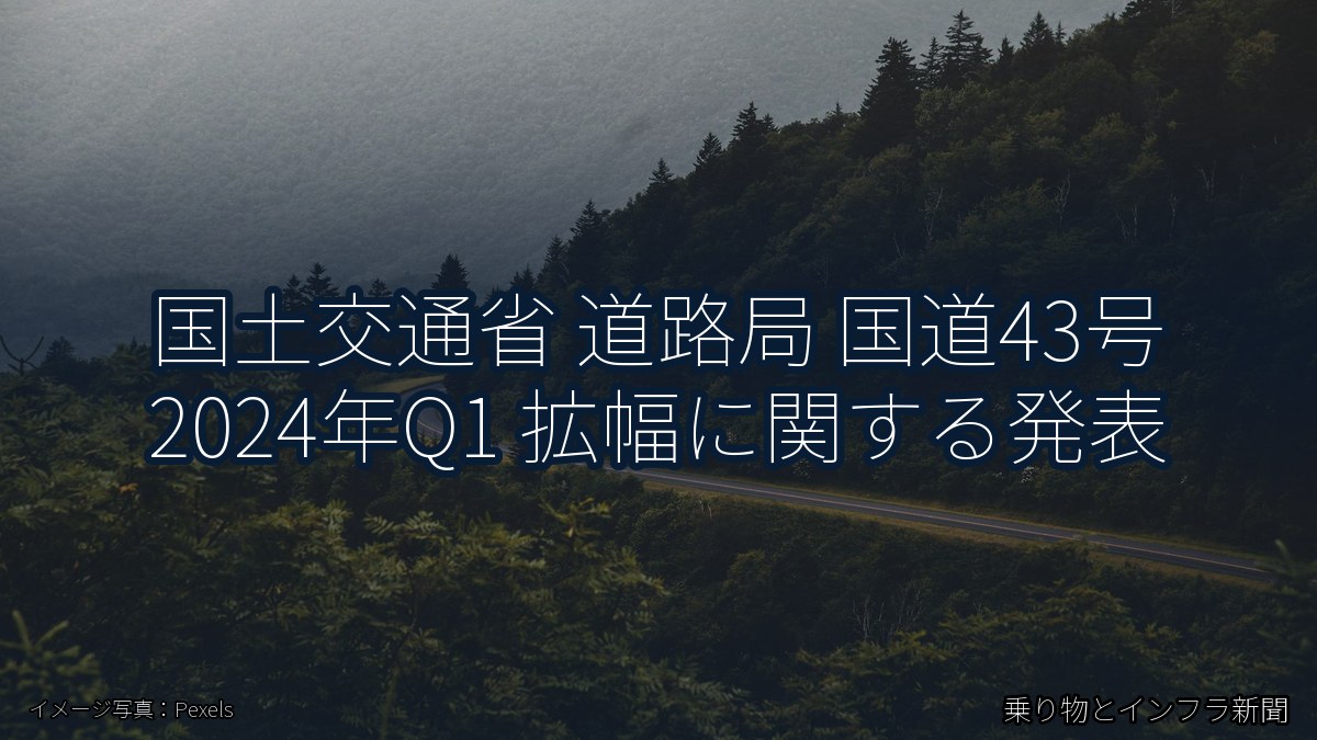 国土交通省 道路局 国道43号 2024年Q1 拡幅に関する発表（乗り物とインフラ新聞）