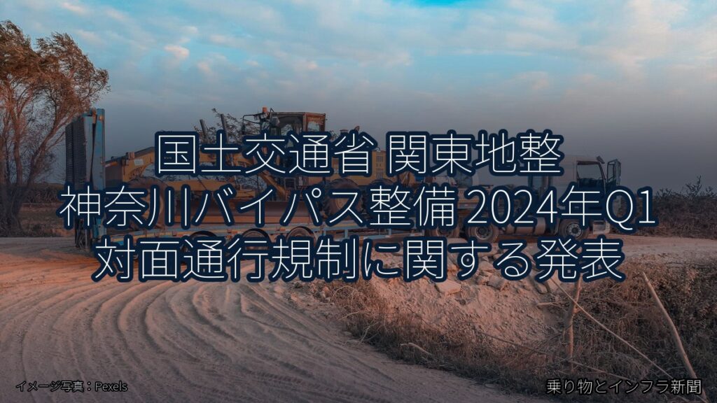 国土交通省 関東地整 神奈川バイパス整備 2024年Q1 対面通行規制に関する発表（乗り物とインフラ新聞）