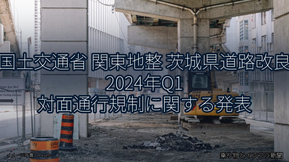 国土交通省 関東地整 茨城県道路改良 2024年Q1 対面通行規制に関する発表（乗り物とインフラ新聞）
