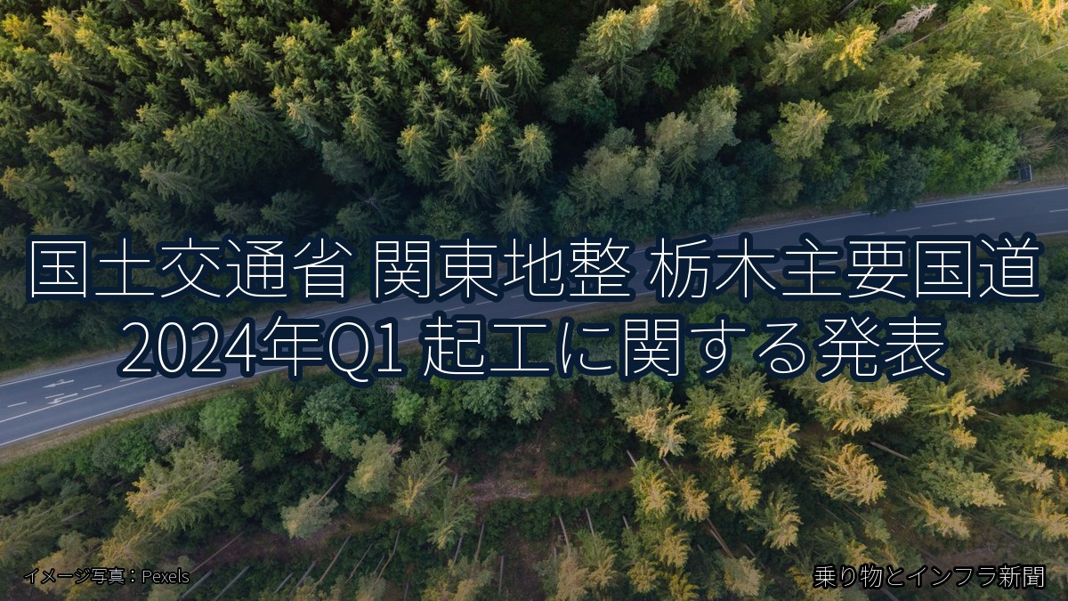 国土交通省 関東地整 栃木主要国道 2024年Q1 起工に関する発表(乗り物とインフラ新聞)