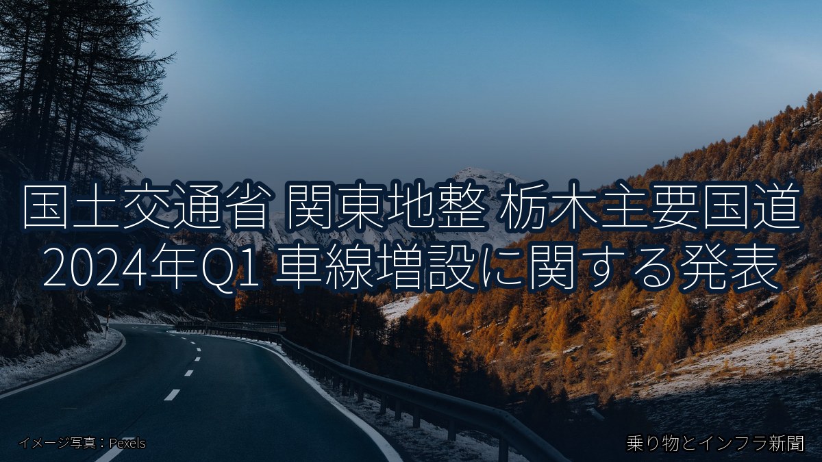 国土交通省 関東地整 栃木主要国道 2024年Q1 車線増設に関する発表（乗り物とインフラ新聞）