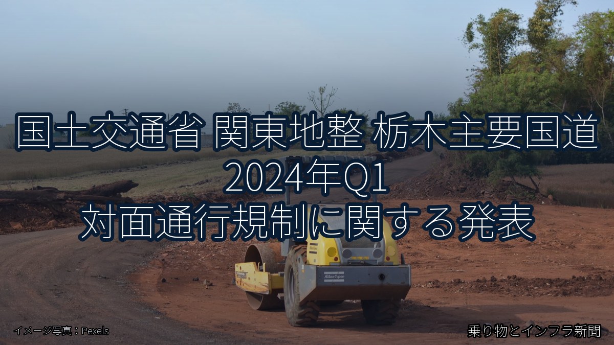 国土交通省 関東地整 栃木主要国道 2024年Q1 対面通行規制に関する発表（乗り物とインフラ新聞）