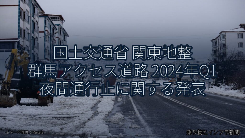 国土交通省 関東地整 群馬アクセス道路 2024年Q1 夜間通行止に関する発表（乗り物とインフラ新聞）