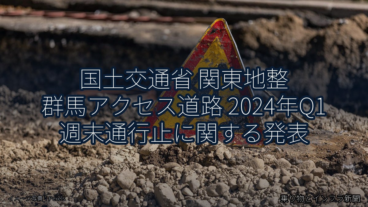 国土交通省 関東地整 群馬アクセス道路 2024年Q1 週末通行止に関する発表（乗り物とインフラ新聞）