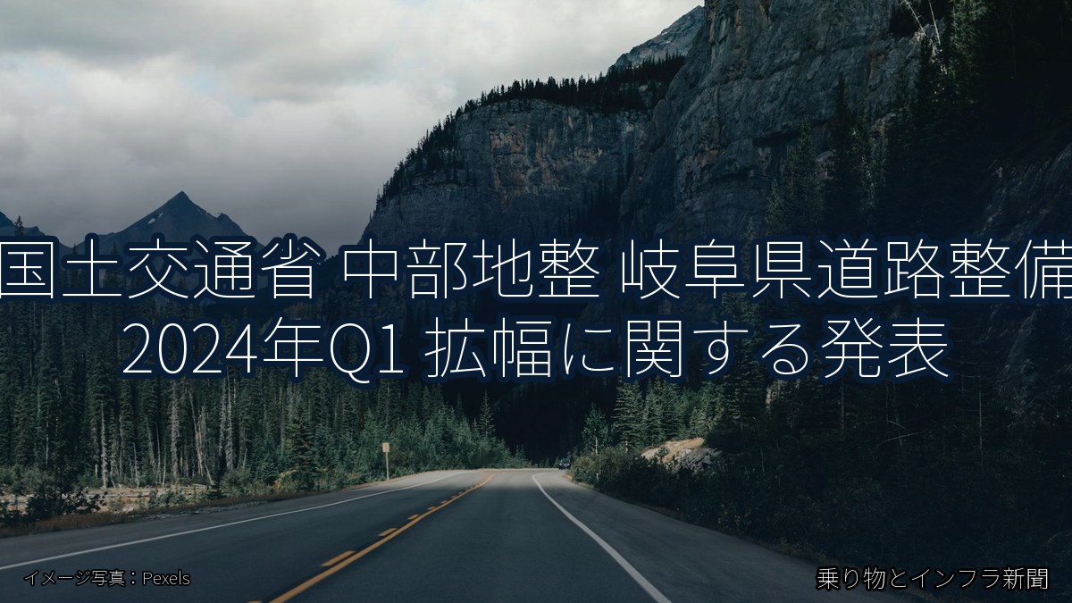 国土交通省 中部地整 岐阜県道路整備 2024年Q1 拡幅に関する発表(乗り物とインフラ新聞)
