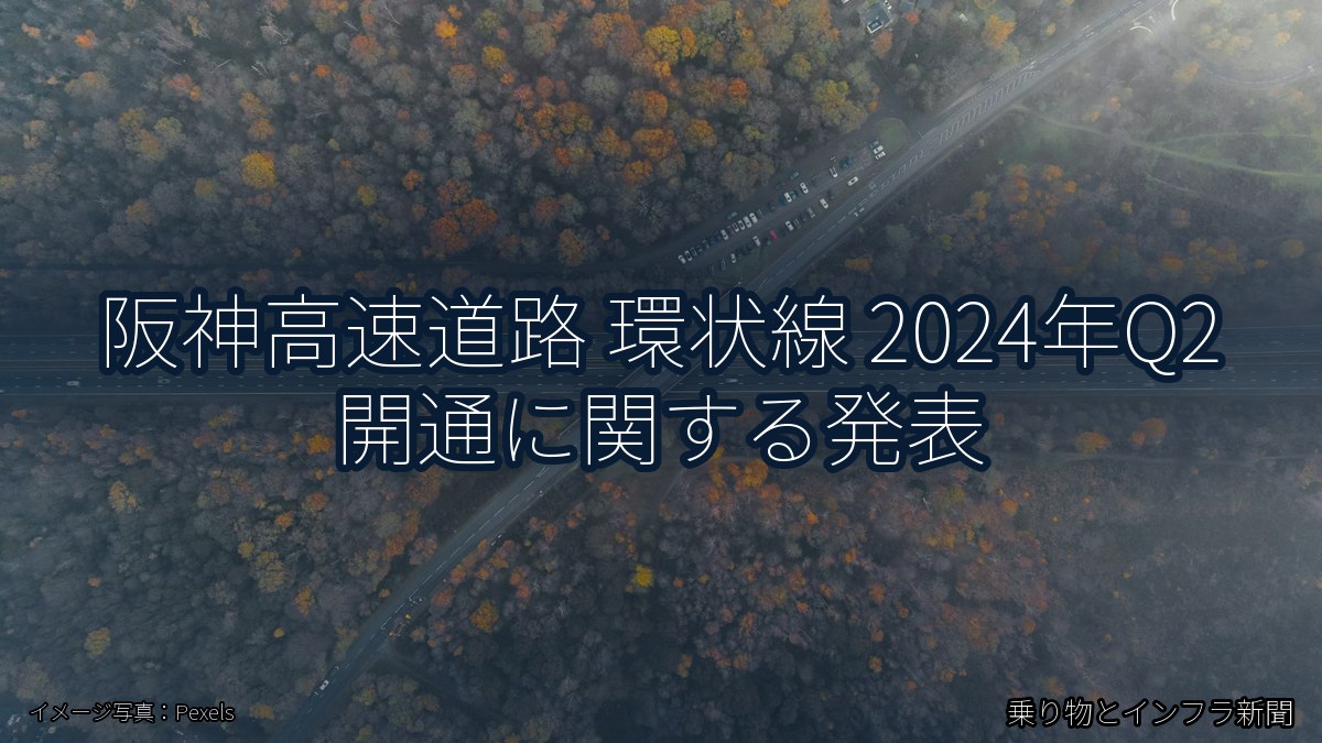 阪神高速道路 環状線 2024年Q2 開通に関する発表(乗り物とインフラ新聞)