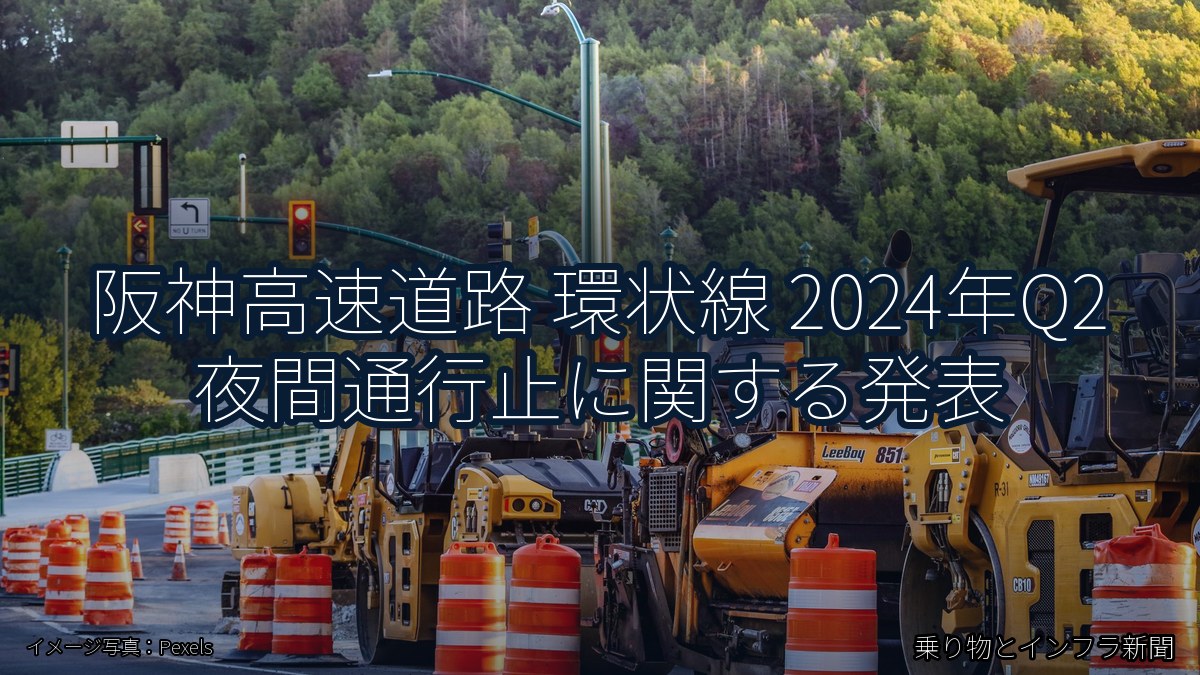 阪神高速道路 環状線 2024年Q2 夜間通行止に関する発表（乗り物とインフラ新聞）