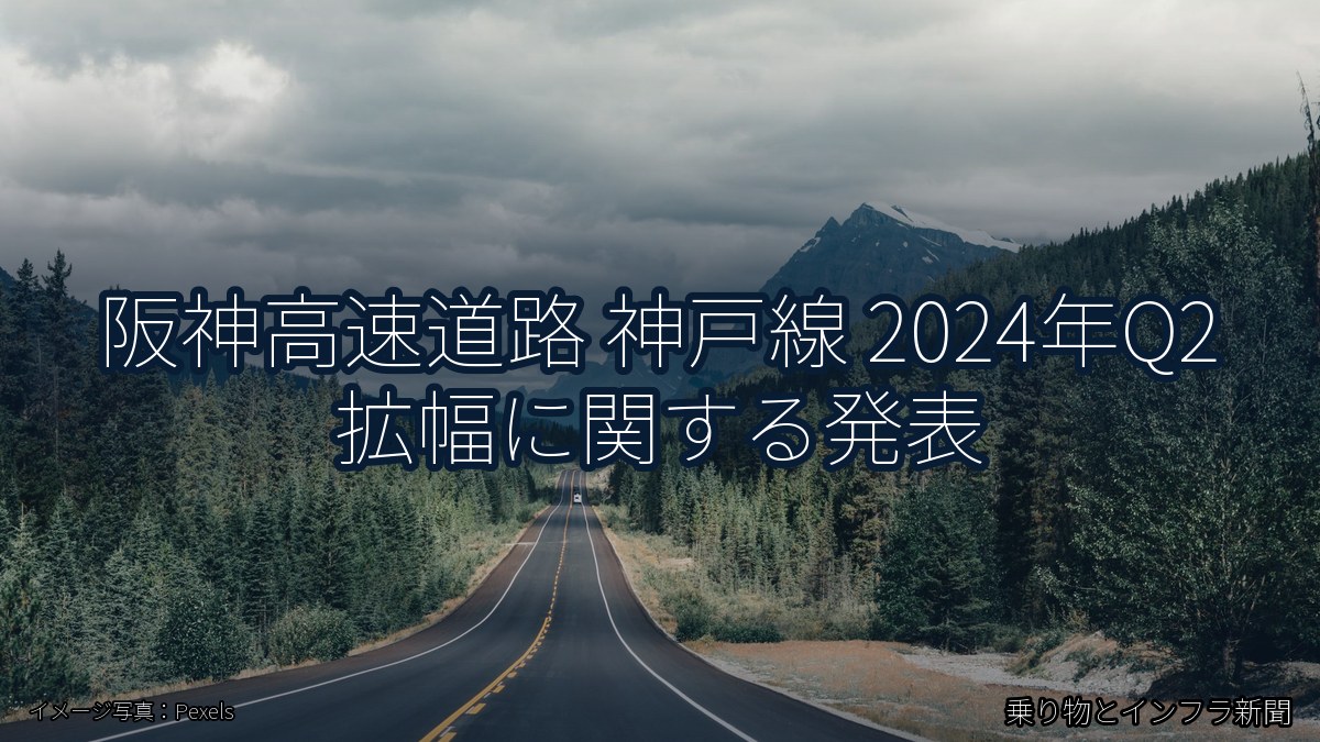 阪神高速道路 神戸線 2024年Q2 拡幅に関する発表（乗り物とインフラ新聞）