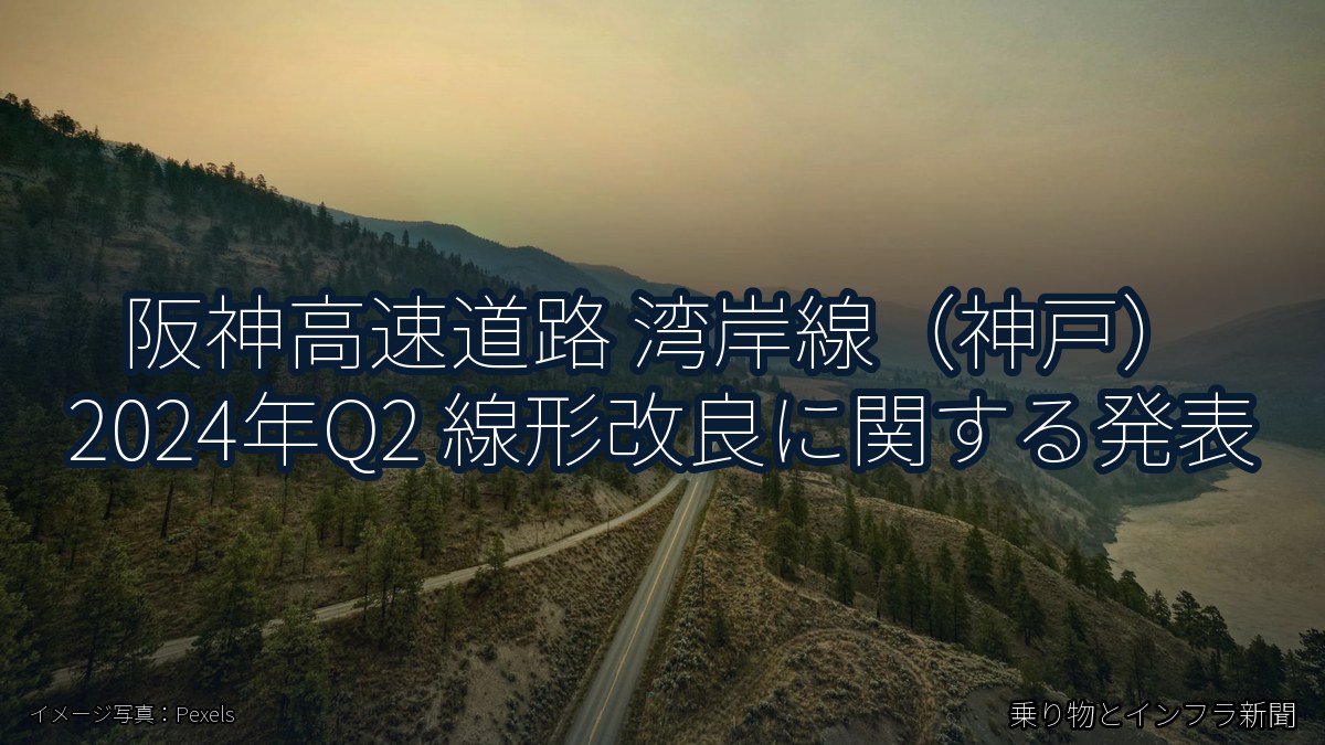 阪神高速道路 湾岸線（神戸） 2024年Q2 線形改良に関する発表（乗り物とインフラ新聞）