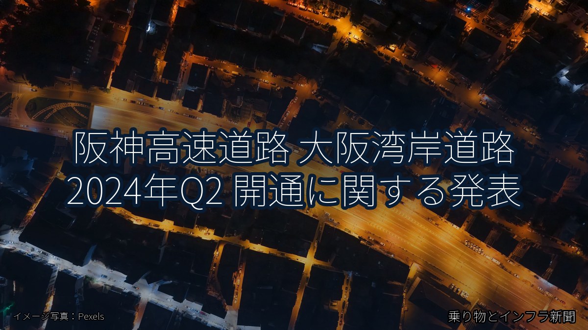 阪神高速道路 大阪湾岸道路 2024年Q2 開通に関する発表（乗り物とインフラ新聞）