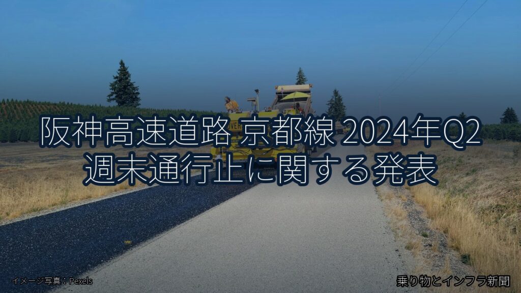 阪神高速道路 京都線 2024年Q2 週末通行止に関する発表（乗り物とインフラ新聞）