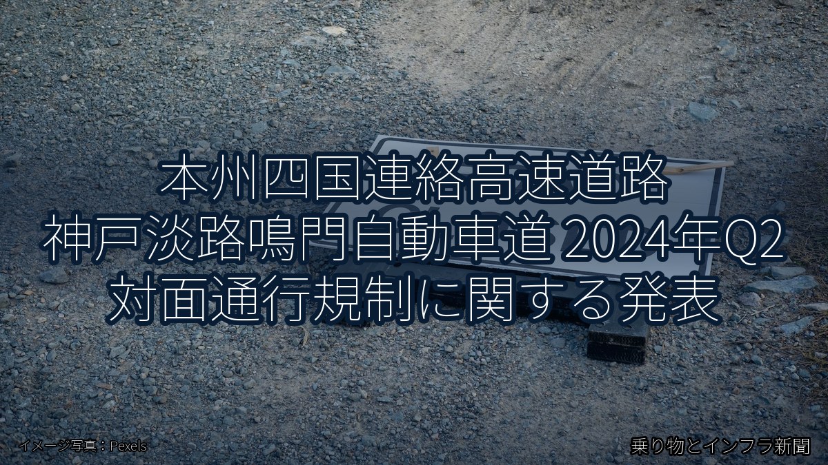 本州四国連絡高速道路 神戸淡路鳴門自動車道 2024年Q2 対面通行規制に関する発表(乗り物とインフラ新聞)