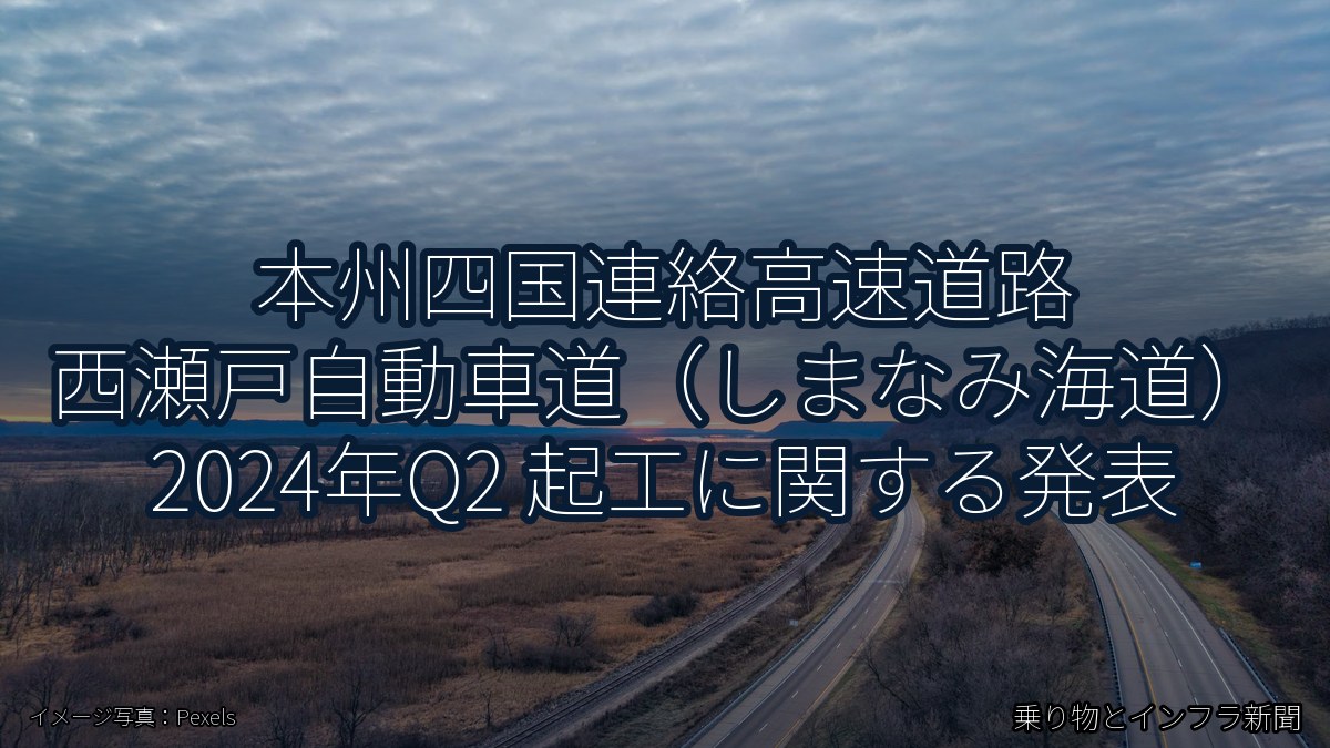 本州四国連絡高速道路 西瀬戸自動車道（しまなみ海道） 2024年Q2 起工に関する発表（乗り物とインフラ新聞）