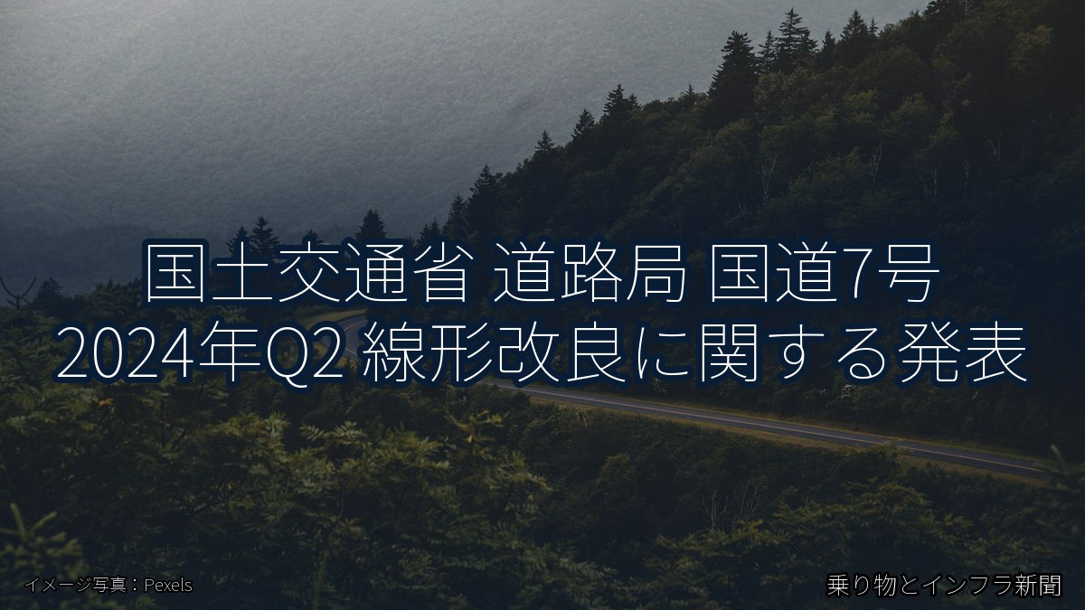 国土交通省 道路局 国道7号 2024年Q2 線形改良に関する発表（乗り物とインフラ新聞）