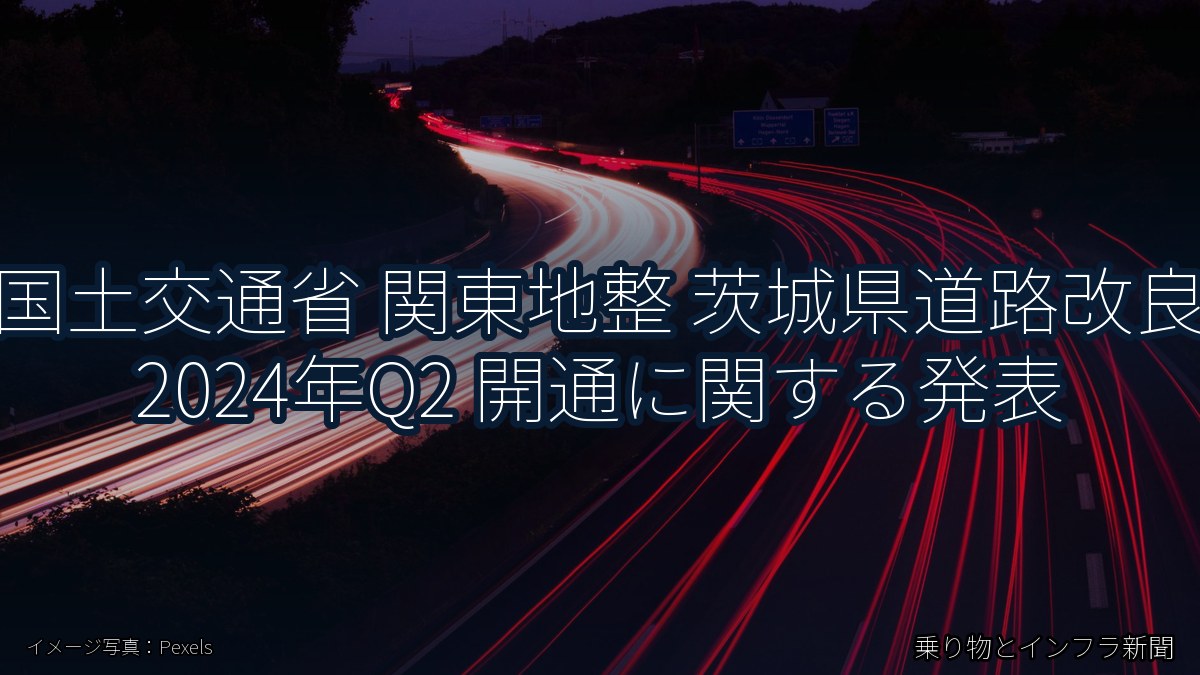 国土交通省 関東地整 茨城県道路改良 2024年Q2 開通に関する発表（乗り物とインフラ新聞）