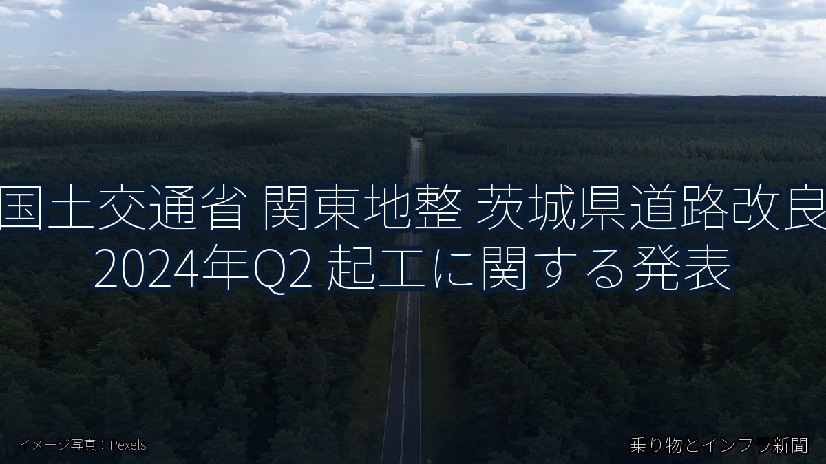 国土交通省 関東地整 茨城県道路改良 2024年Q2 起工に関する発表（乗り物とインフラ新聞）