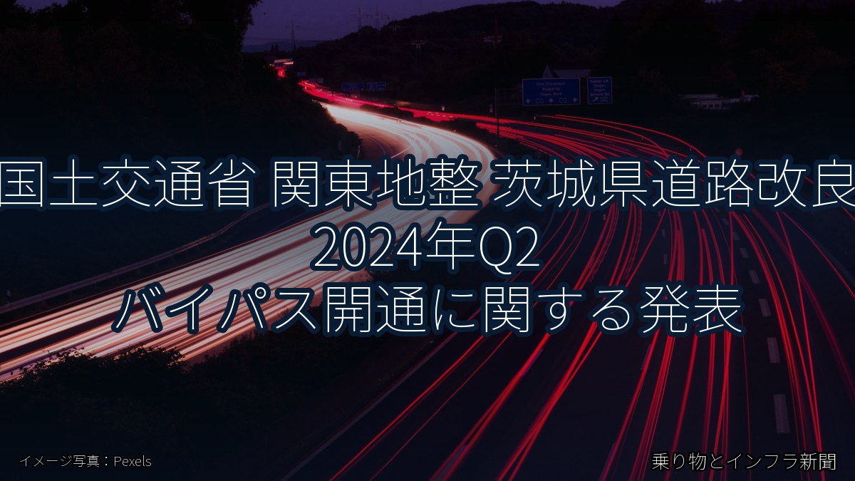国土交通省 関東地整 茨城県道路改良 2024年Q2 バイパス開通に関する発表（乗り物とインフラ新聞）