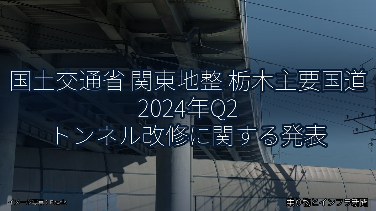 国土交通省 関東地整 栃木主要国道 2024年Q2 トンネル改修に関する発表（乗り物とインフラ新聞）