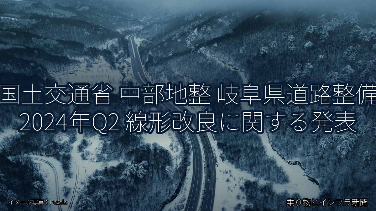 国土交通省 中部地整 岐阜県道路整備 2024年Q2 線形改良に関する発表（乗り物とインフラ新聞）